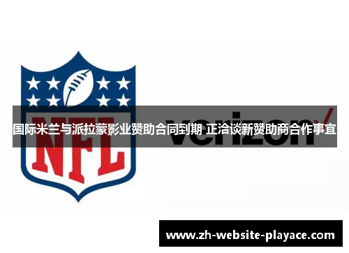 国际米兰与派拉蒙影业赞助合同到期 正洽谈新赞助商合作事宜 国际米兰与派拉蒙影业赞助合同到期 正洽谈新赞助商合作事宜