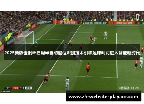 2025新版世俱杯启用半自动越位识别技术引领足球判罚进入智能新时代