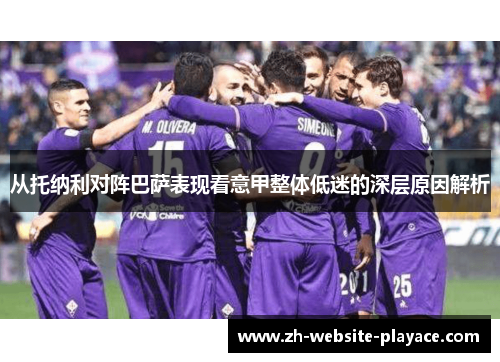 从托纳利对阵巴萨表现看意甲整体低迷的深层原因解析 从托纳利对阵巴萨表现看意甲整体低迷的深层原因解析